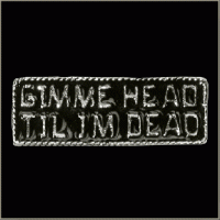 Gimme Head Til I'm Dead Pin
